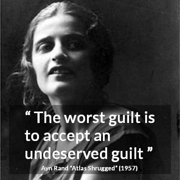 Ayn Rand quote about guilt from Atlas Shrugged - The worst guilt is to accept an undeserved guilt