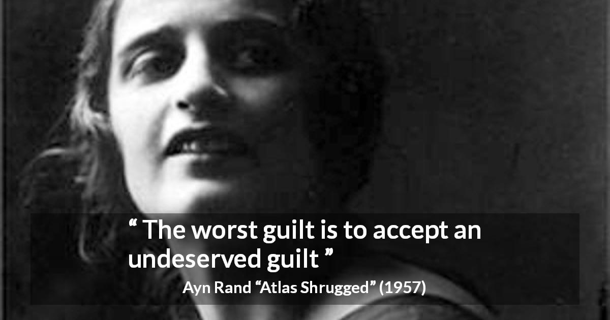 Ayn Rand quote about guilt from Atlas Shrugged - The worst guilt is to accept an undeserved guilt