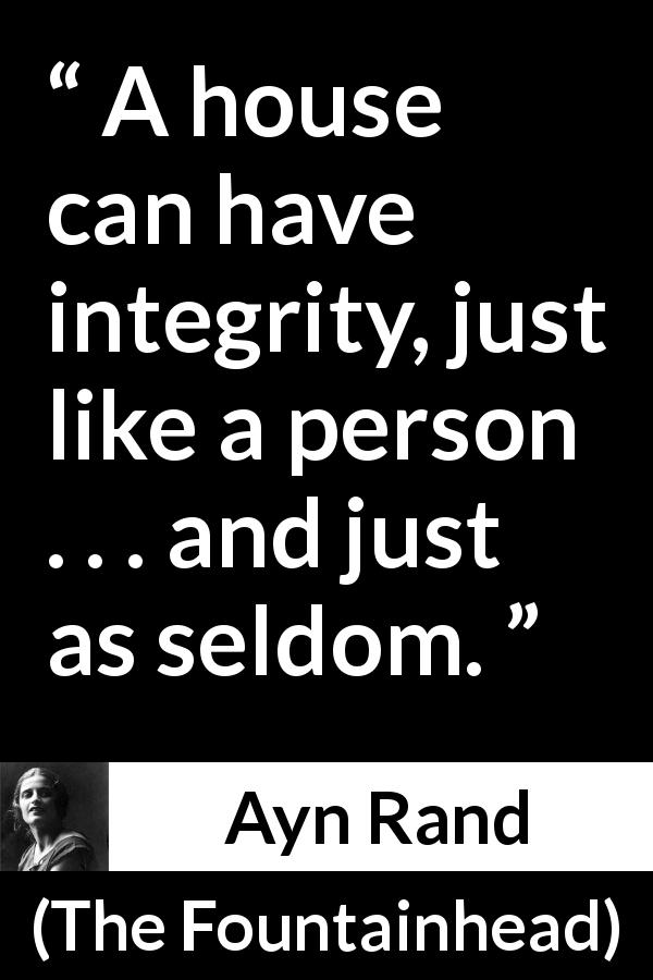 Ayn Rand quote about house from The Fountainhead - A house can have integrity, just like a person . . . and just as seldom.