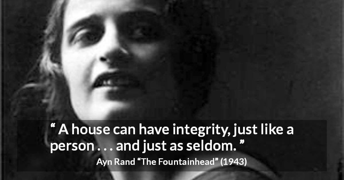 Ayn Rand quote about house from The Fountainhead - A house can have integrity, just like a person . . . and just as seldom.