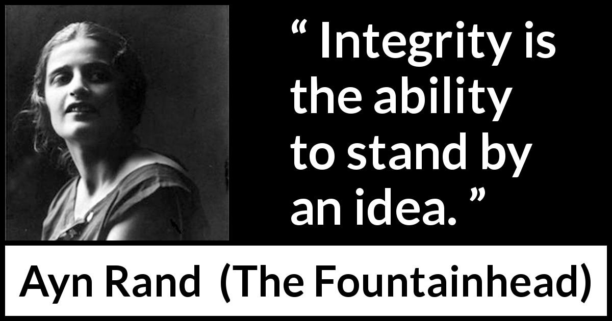 Ayn Rand quote about integrity from The Fountainhead - Integrity is the ability to stand by an idea.