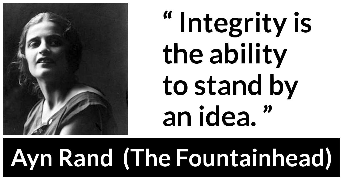 Ayn Rand quote about integrity from The Fountainhead - Integrity is the ability to stand by an idea.