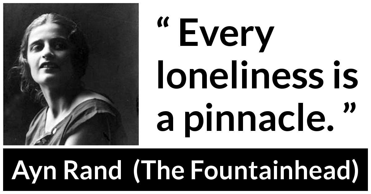Ayn Rand quote about loneliness from The Fountainhead - Every loneliness is a pinnacle.