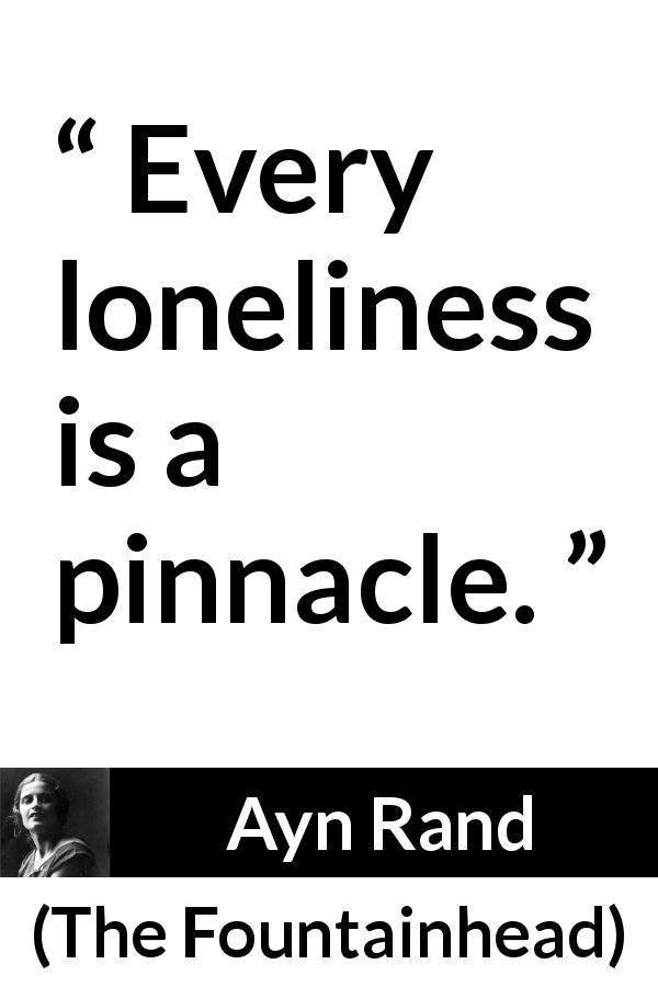 Ayn Rand quote about loneliness from The Fountainhead - Every loneliness is a pinnacle.