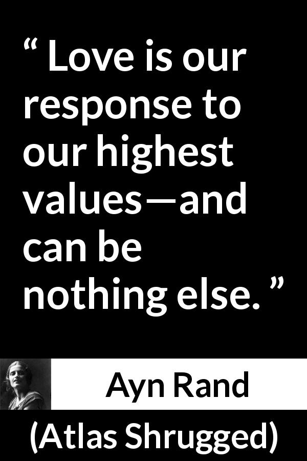 Ayn Rand quote about love from Atlas Shrugged - Love is our response to our highest values—and can be nothing else.