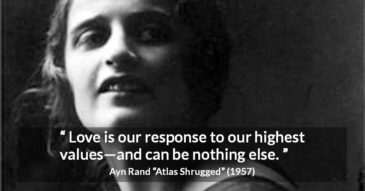 Ayn Rand quote about love from Atlas Shrugged - Love is our response to our highest values—and can be nothing else.