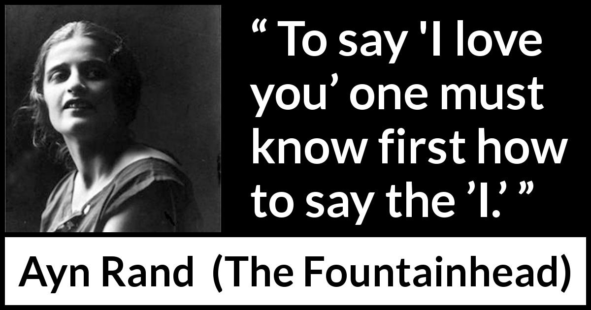 Ayn Rand quote about love from The Fountainhead - To say 'I love you’ one must know first how to say the ’I.’