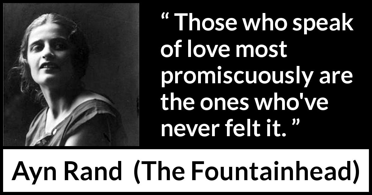 Ayn Rand quote about love from The Fountainhead - Those who speak of love most promiscuously are the ones who've never felt it.