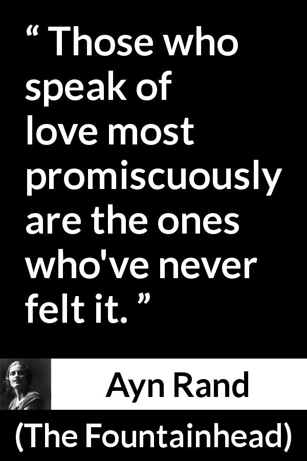 Ayn Rand quote about love from The Fountainhead - Those who speak of love most promiscuously are the ones who've never felt it.