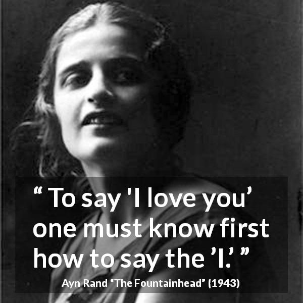 Ayn Rand quote about love from The Fountainhead - To say 'I love you’ one must know first how to say the ’I.’