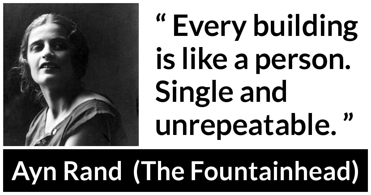 Ayn Rand quote about passion from The Fountainhead - Every building is like a person. Single and unrepeatable.
