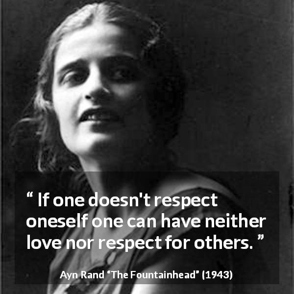 Ayn Rand quote about respect from The Fountainhead - If one doesn't respect oneself one can have neither love nor respect for others.