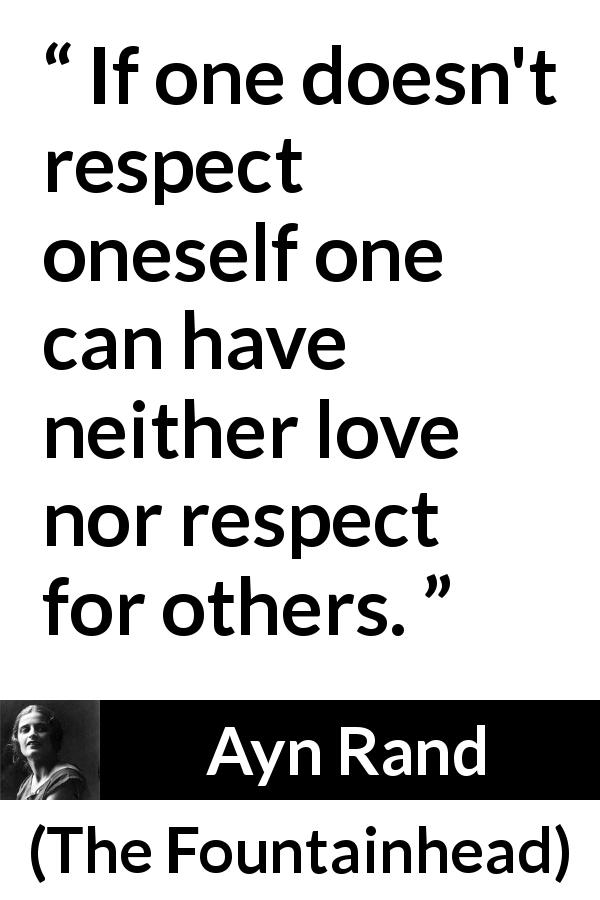 Ayn Rand quote about respect from The Fountainhead - If one doesn't respect oneself one can have neither love nor respect for others.