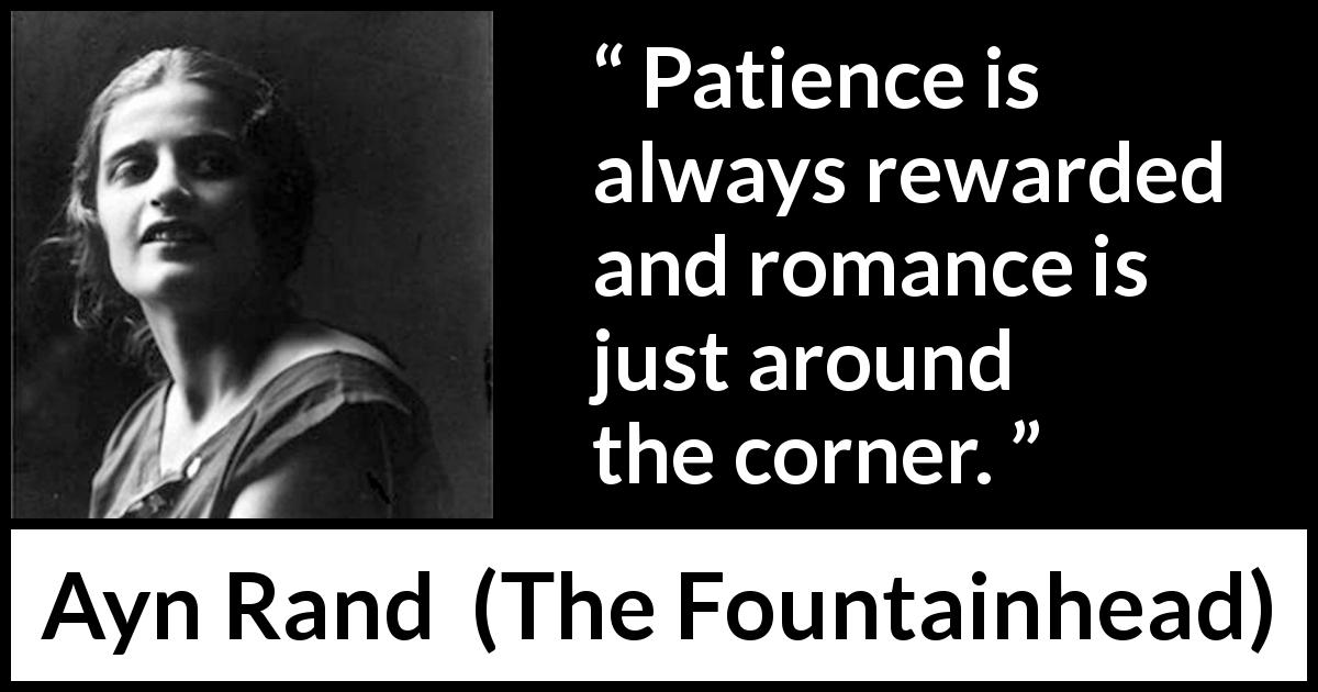 Ayn Rand quote about romance from The Fountainhead - Patience is always rewarded and romance is just around the corner.