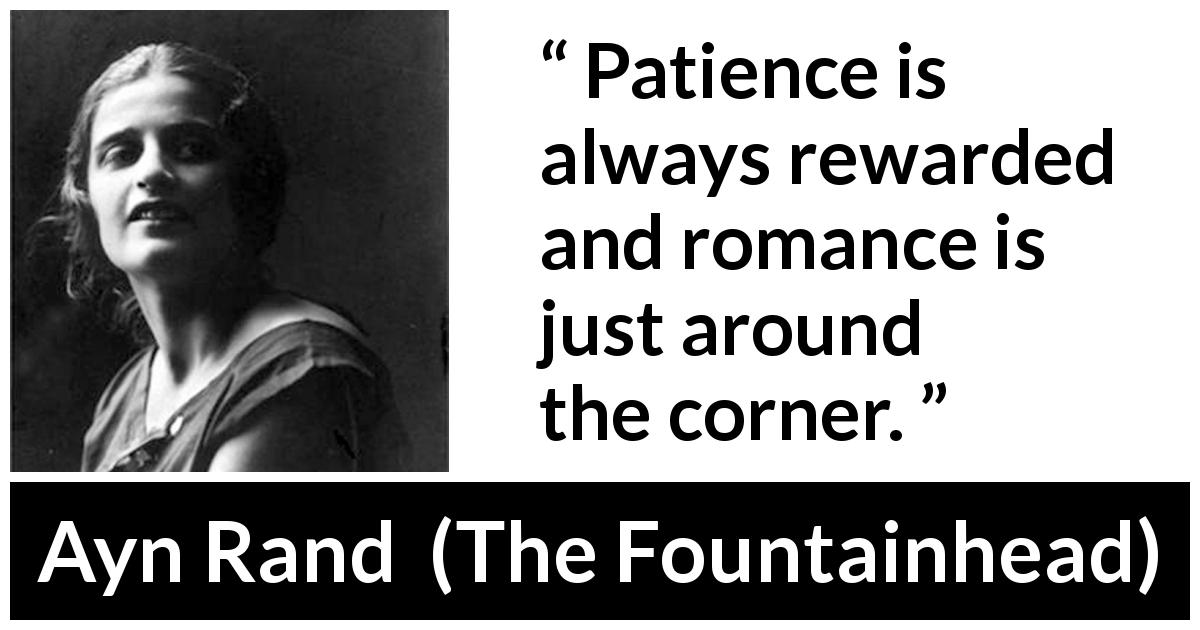 Ayn Rand quote about romance from The Fountainhead - Patience is always rewarded and romance is just around the corner.