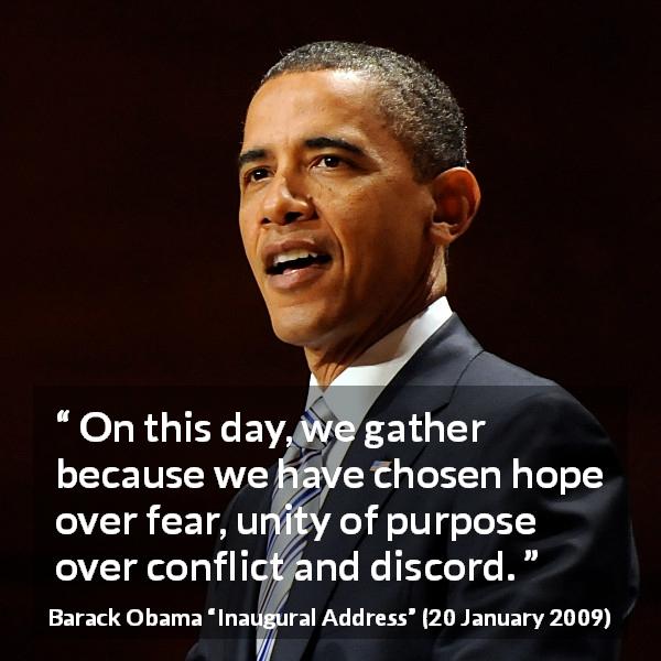 Barack Obama quote about fear from Inaugural Address - On this day, we gather because we have chosen hope over fear, unity of purpose over conflict and discord.