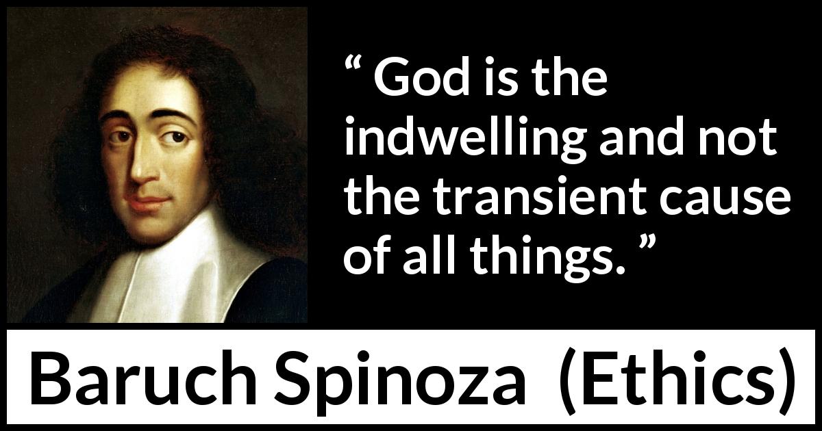Baruch Spinoza quote about God from Ethics - God is the indwelling and not the transient cause of all things.