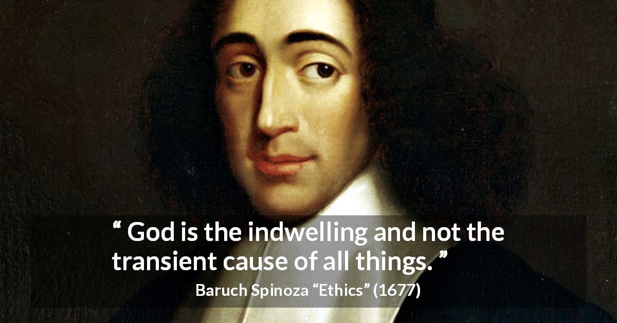 Baruch Spinoza quote about God from Ethics - God is the indwelling and not the transient cause of all things.