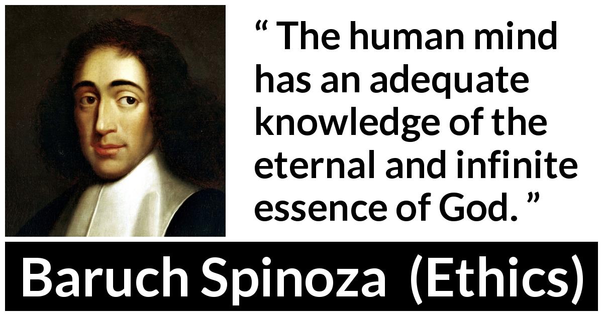 Baruch Spinoza quote about God from Ethics - The human mind has an adequate knowledge of the eternal and infinite essence of God.