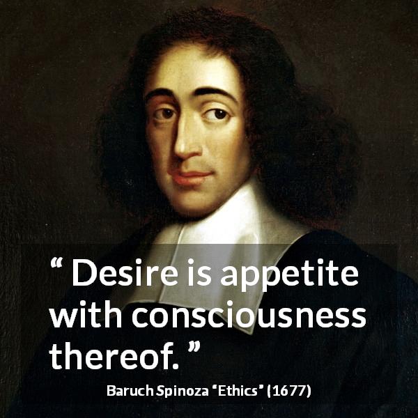 Baruch Spinoza quote about desire from Ethics - Desire is appetite with consciousness thereof.