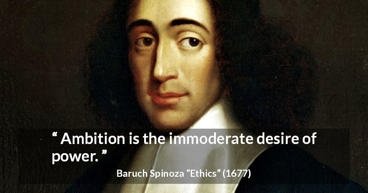 Baruch Spinoza quote about desire from Ethics - Ambition is the immoderate desire of power.