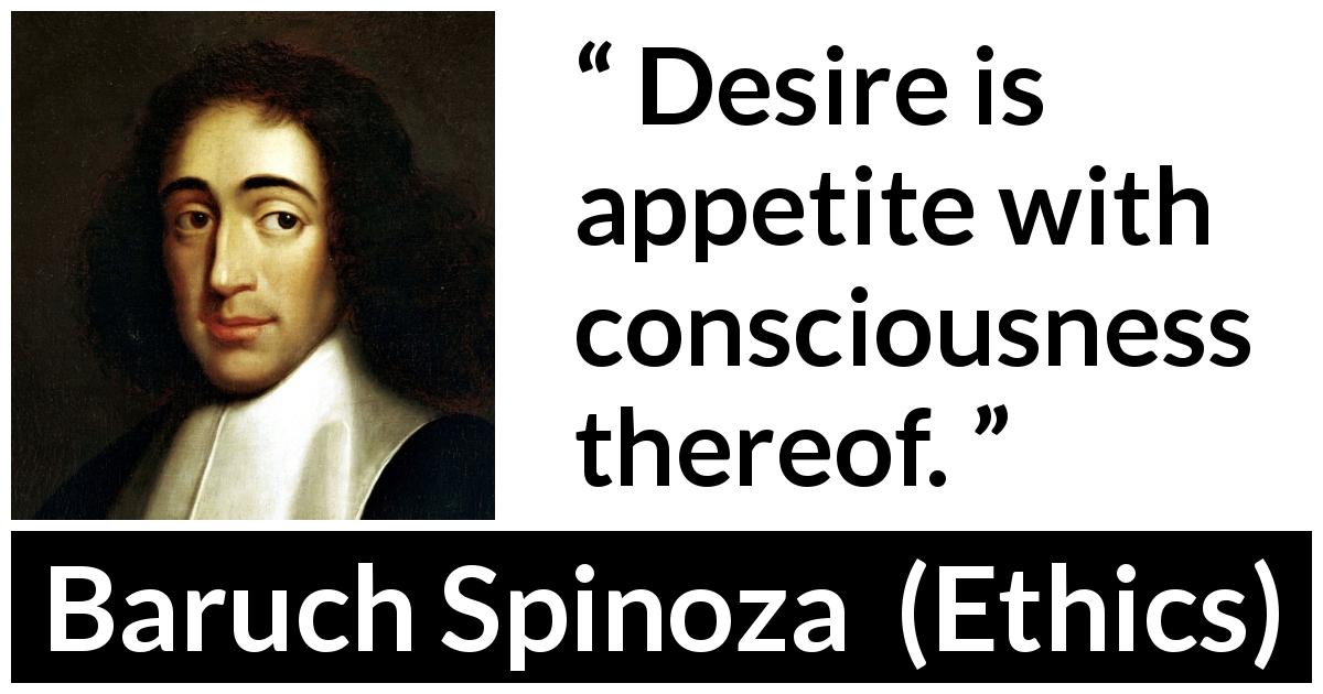 Baruch Spinoza quote about desire from Ethics - Desire is appetite with consciousness thereof.