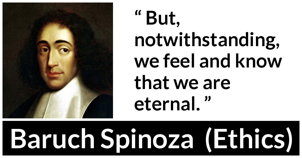 Baruch Spinoza quote about feeling from Ethics - But, notwithstanding, we feel and know that we are eternal.