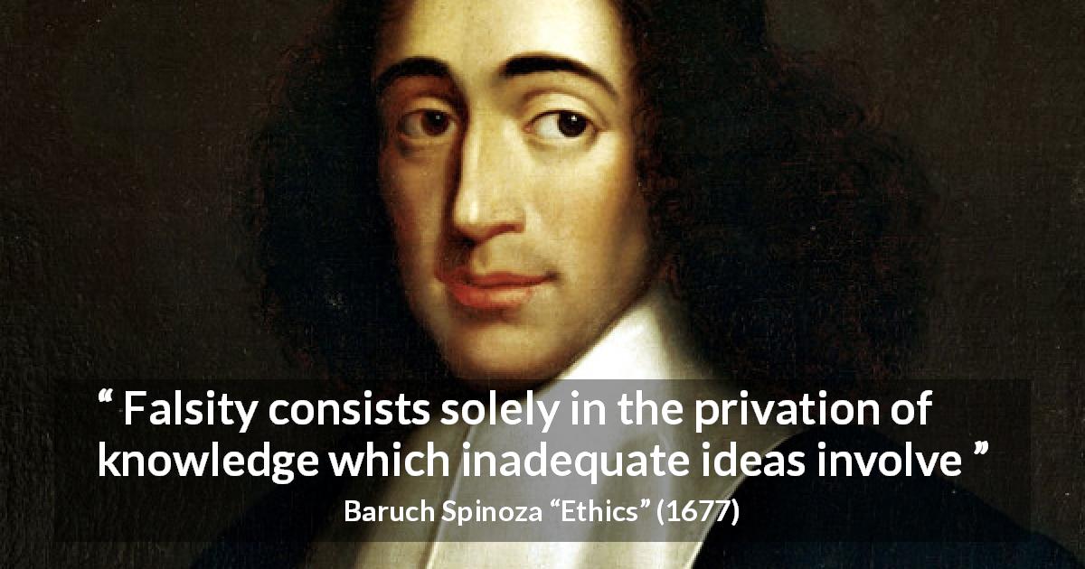Baruch Spinoza quote about ignorance from Ethics - Falsity consists solely in the privation of knowledge which inadequate ideas involve
