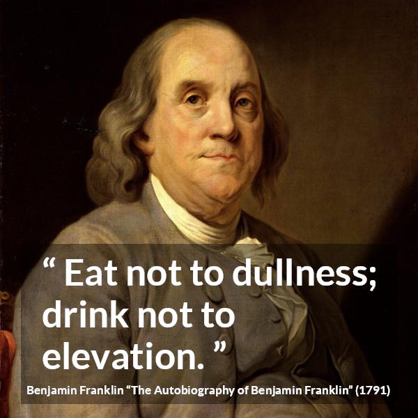 “Eat not to dullness; drink not to elevation.” Kwize