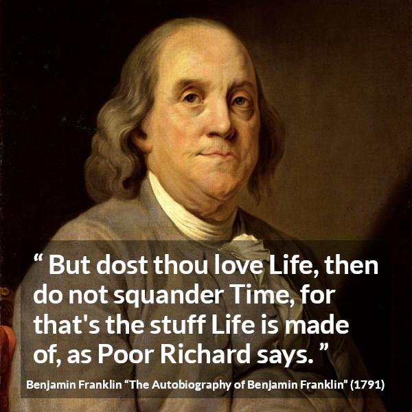 “But dost thou love Life, then do not squander Time, for