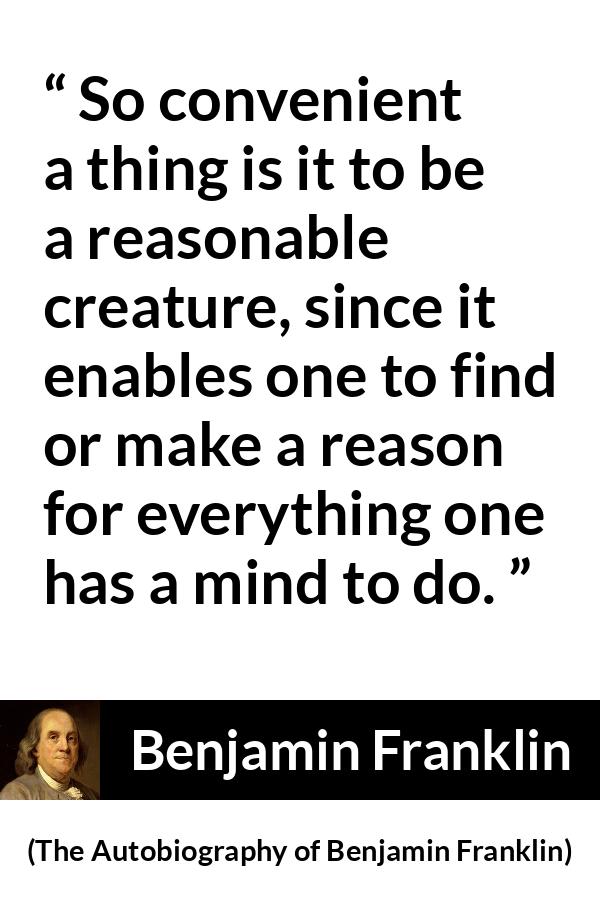 Benjamin Franklin: “So convenient a thing is it to be a reasonable...”