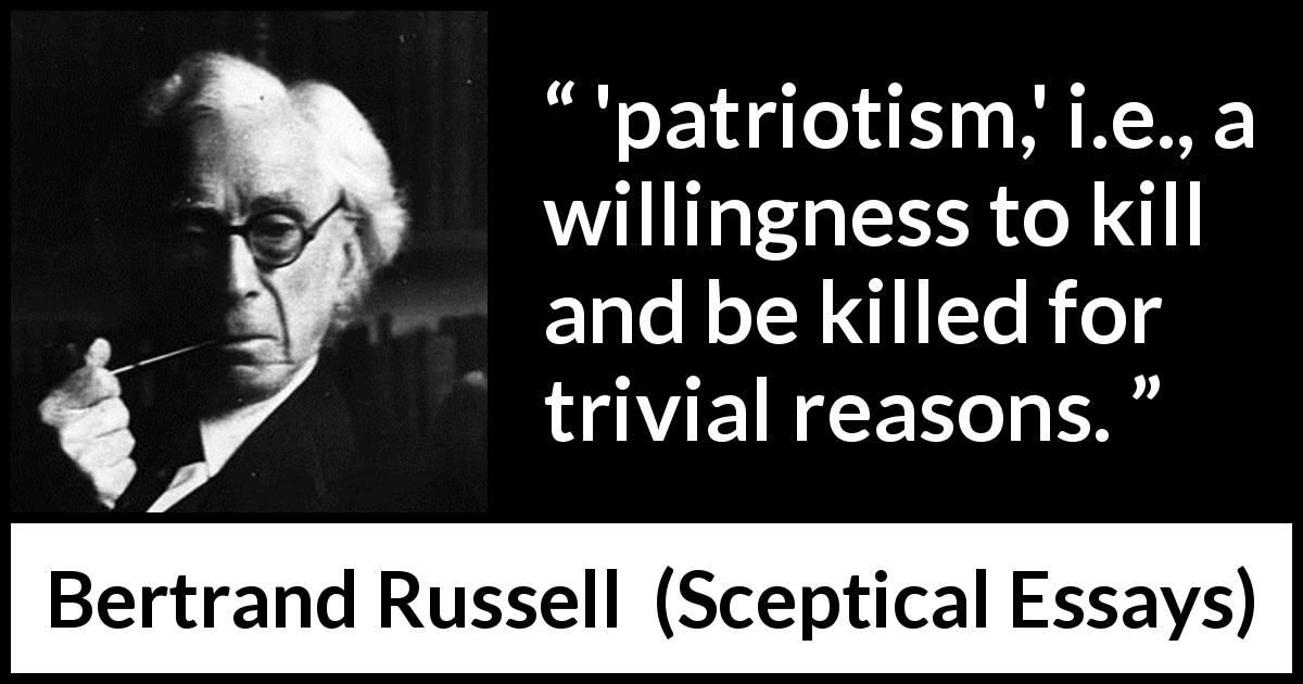 Bertrand Russell quote about killing from Sceptical Essays - 'patriotism,' i.e., a willingness to kill and be killed for trivial reasons.