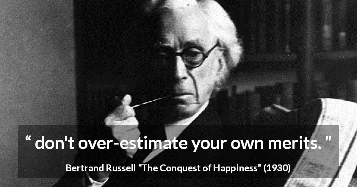 Bertrand Russell quote about narcissism from The Conquest of Happiness - don't over-estimate your own merits.