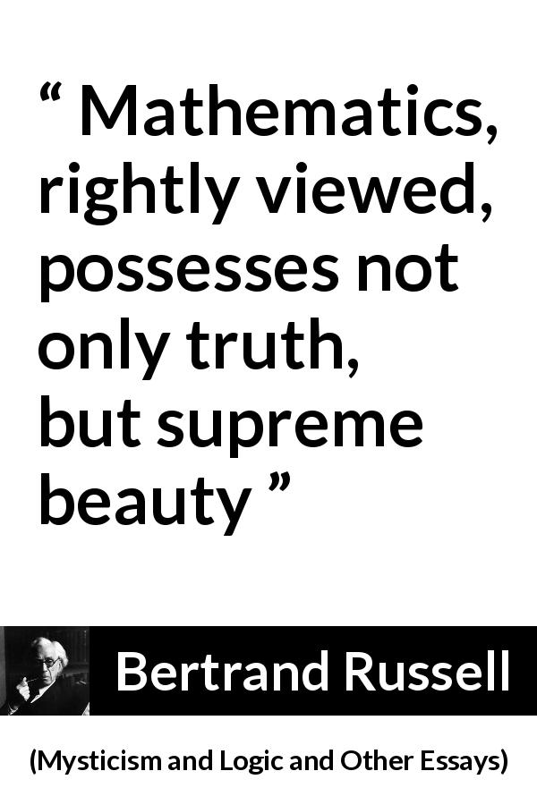 Bertrand Russell quote about truth from Mysticism and Logic and Other Essays - Mathematics, rightly viewed, possesses not only truth, but supreme beauty