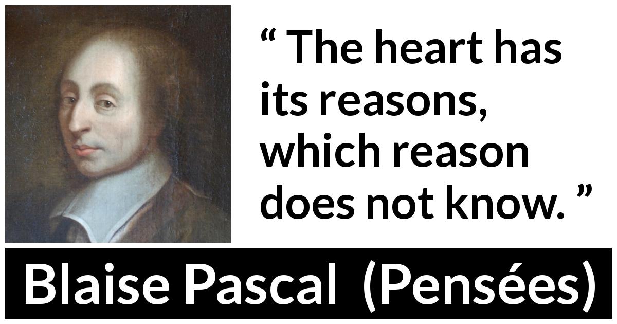Blaise Pascal quote about love from Pensées - The heart has its reasons, which reason does not know.