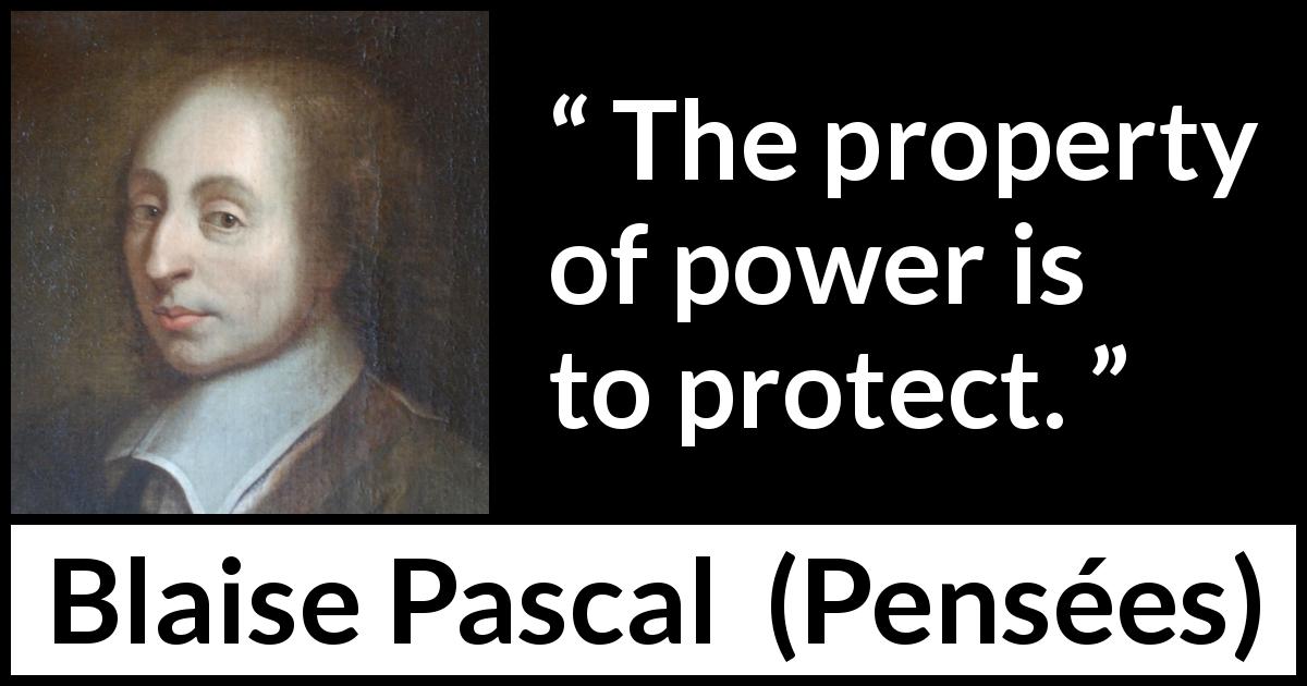 Blaise Pascal quote about power from Pensées - The property of power is to protect.