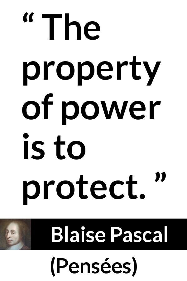 Blaise Pascal quote about power from Pensées - The property of power is to protect.