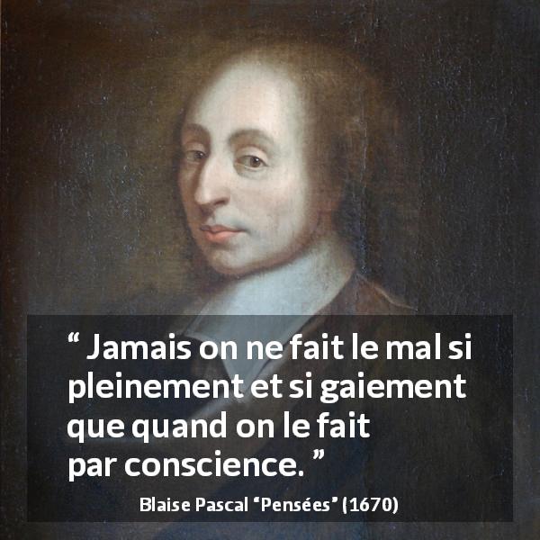 Citation de Blaise Pascal sur la religion tirée de Pensées - Jamais on ne fait le mal si pleinement et si gaiement que quand on le fait par conscience.