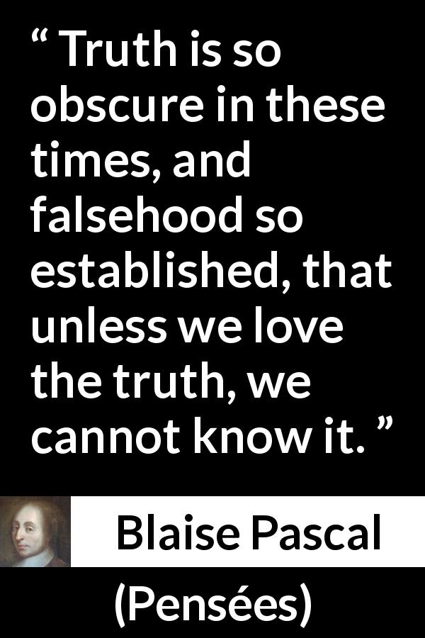 Blaise Pascal “truth Is So Obscure In These Times And Falsehood ”