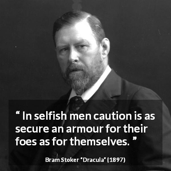 Bram Stoker quote about foes from Dracula - In selfish men caution is as secure an armour for their foes as for themselves.