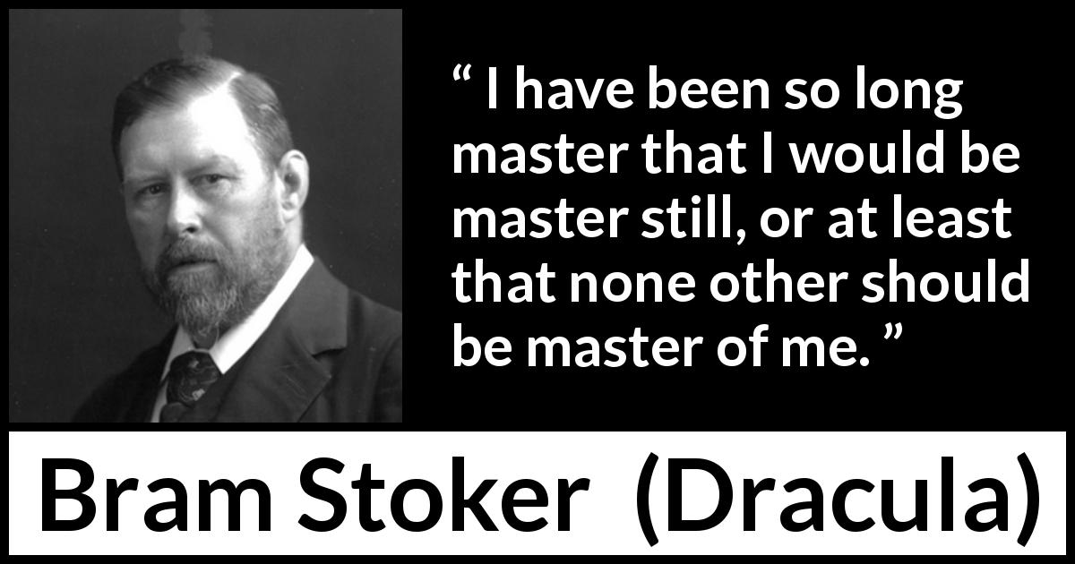 Bram Stoker quote about freedom from Dracula - I have been so long master that I would be master still, or at least that none other should be master of me.