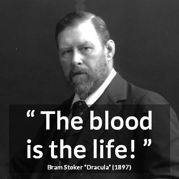 Bram Stoker quote about life from Dracula - The blood is the life!