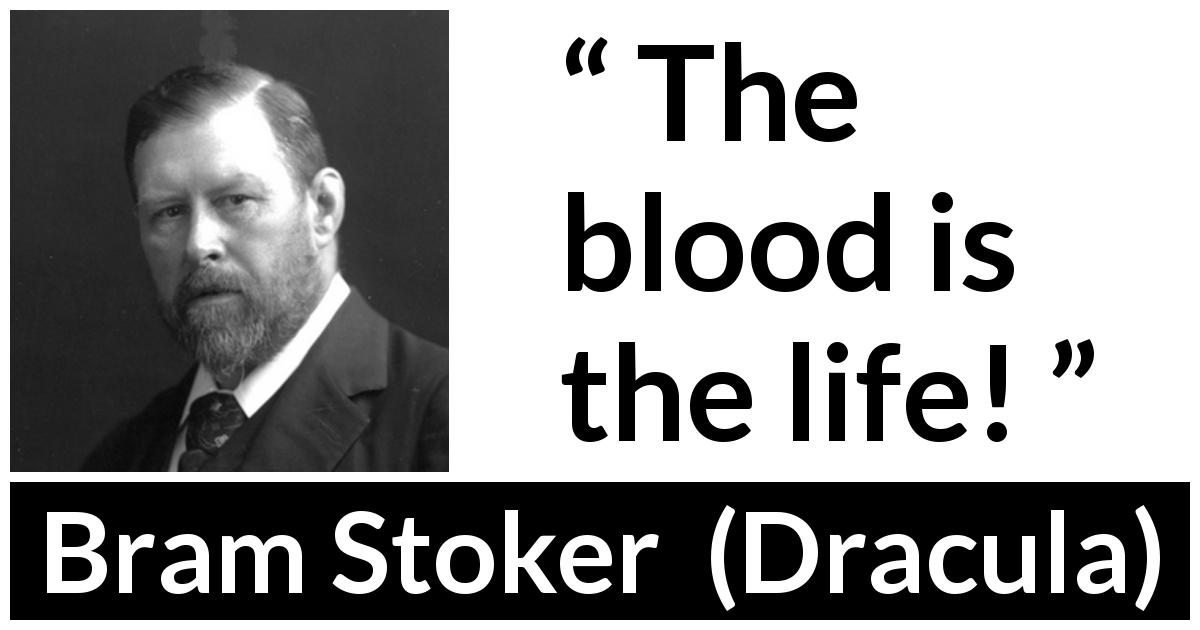 Bram Stoker quote about life from Dracula - The blood is the life!