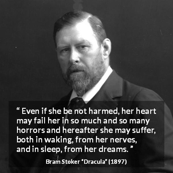 Bram Stoker quote about pain from Dracula - Even if she be not harmed, her heart may fail her in so much and so many horrors and hereafter she may suffer, both in waking, from her nerves, and in sleep, from her dreams.