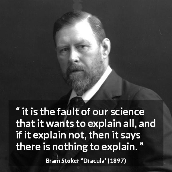 Bram Stoker quote about science from Dracula - it is the fault of our science that it wants to explain all, and if it explain not, then it says there is nothing to explain.