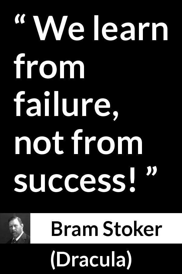 Bram Stoker quote about success from Dracula - We learn from failure, not from success!