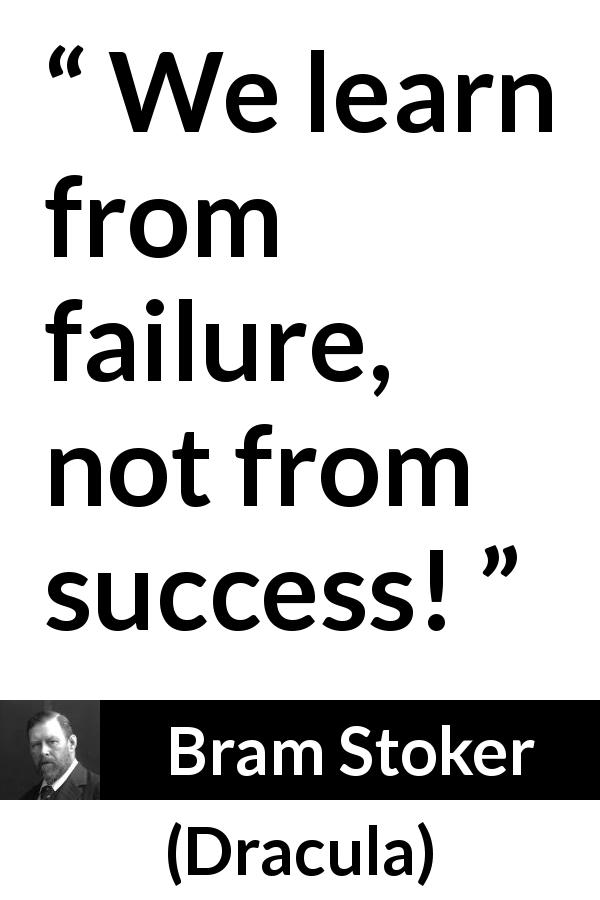 Bram Stoker quote about success from Dracula - We learn from failure, not from success!