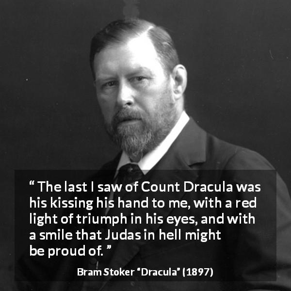 Bram Stoker quote about treason from Dracula - The last I saw of Count Dracula was his kissing his hand to me, with a red light of triumph in his eyes, and with a smile that Judas in hell might be proud of.