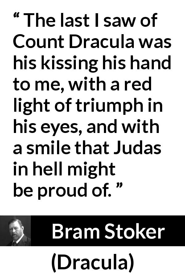 Bram Stoker quote about treason from Dracula - The last I saw of Count Dracula was his kissing his hand to me, with a red light of triumph in his eyes, and with a smile that Judas in hell might be proud of.