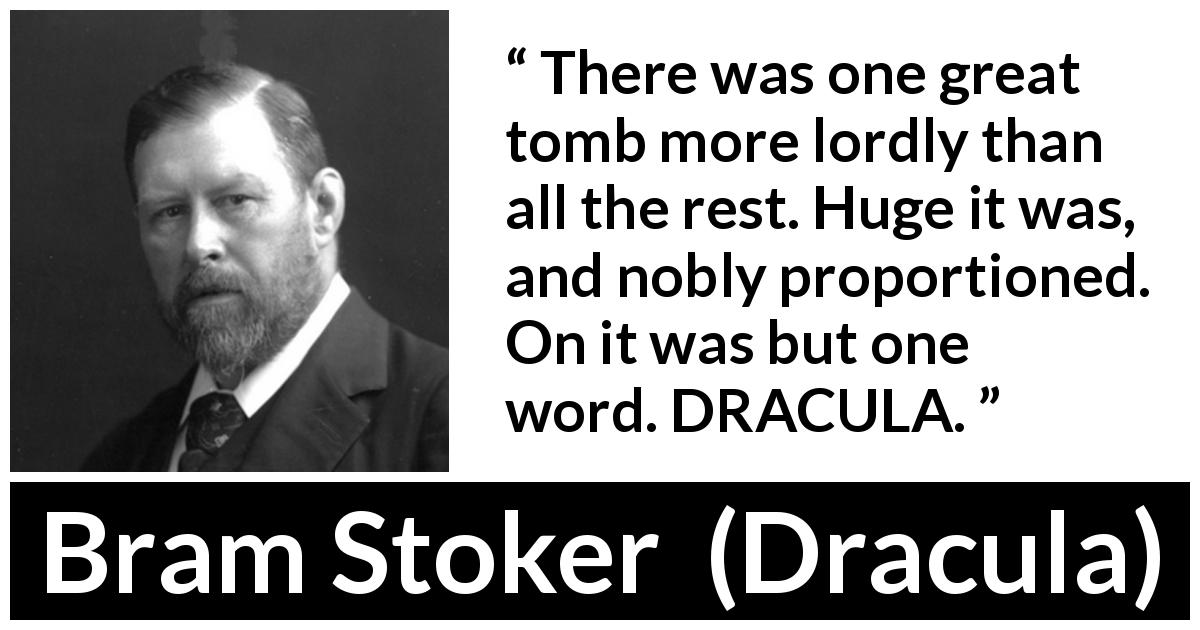 Bram Stoker quote about vampire from Dracula - There was one great tomb more lordly than all the rest. Huge it was, and nobly proportioned. On it was but one word. DRACULA.